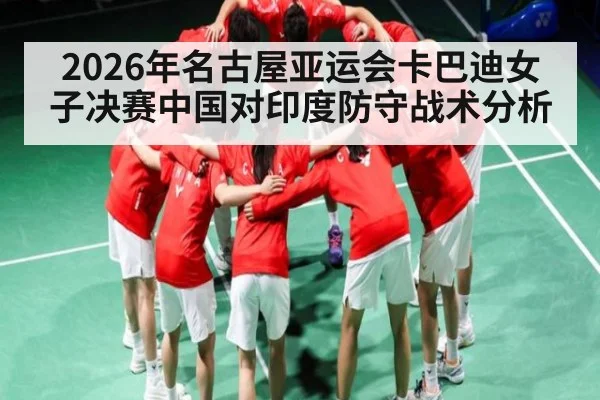 2026年名古屋亚运会卡巴迪女子决赛中国对印度防守战术分析