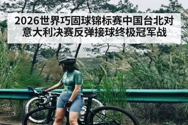 2026世界巧固球锦标赛中国台北对意大利决赛反弹接球终极冠军战